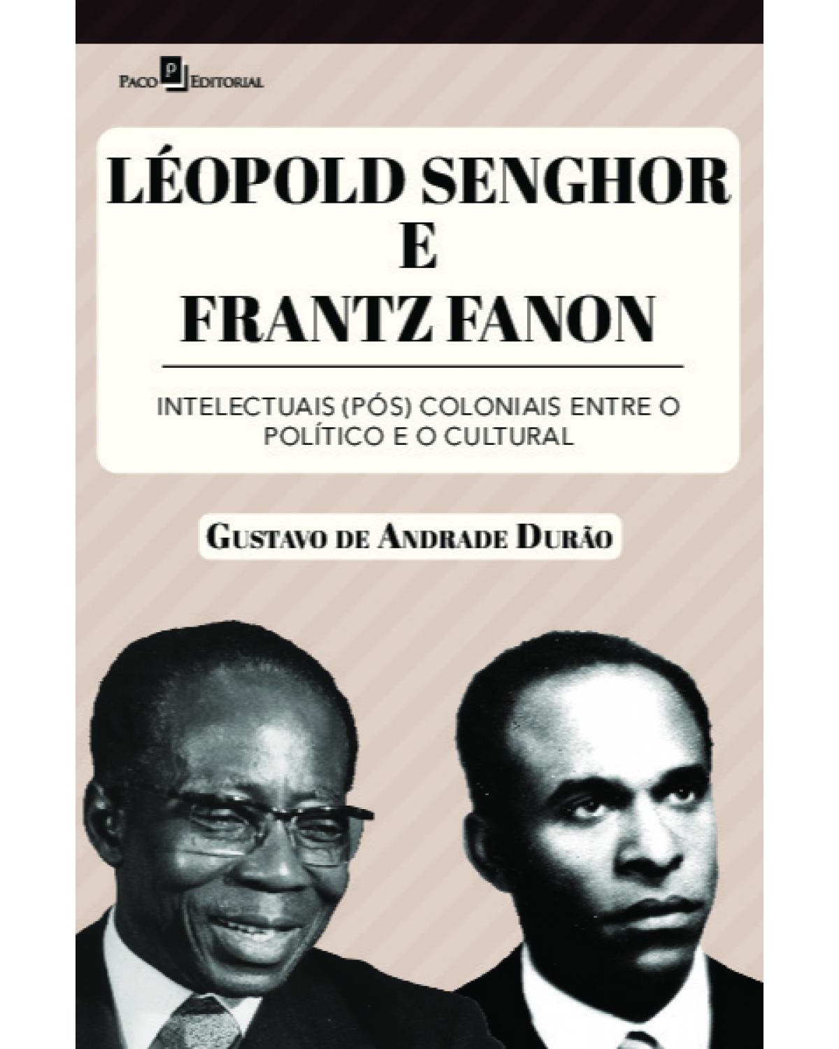 Léopold Senghor e Frantz Fanon - Intelectuais (pós) coloniais entre o político e o cultural - 1ª Edição | 2022