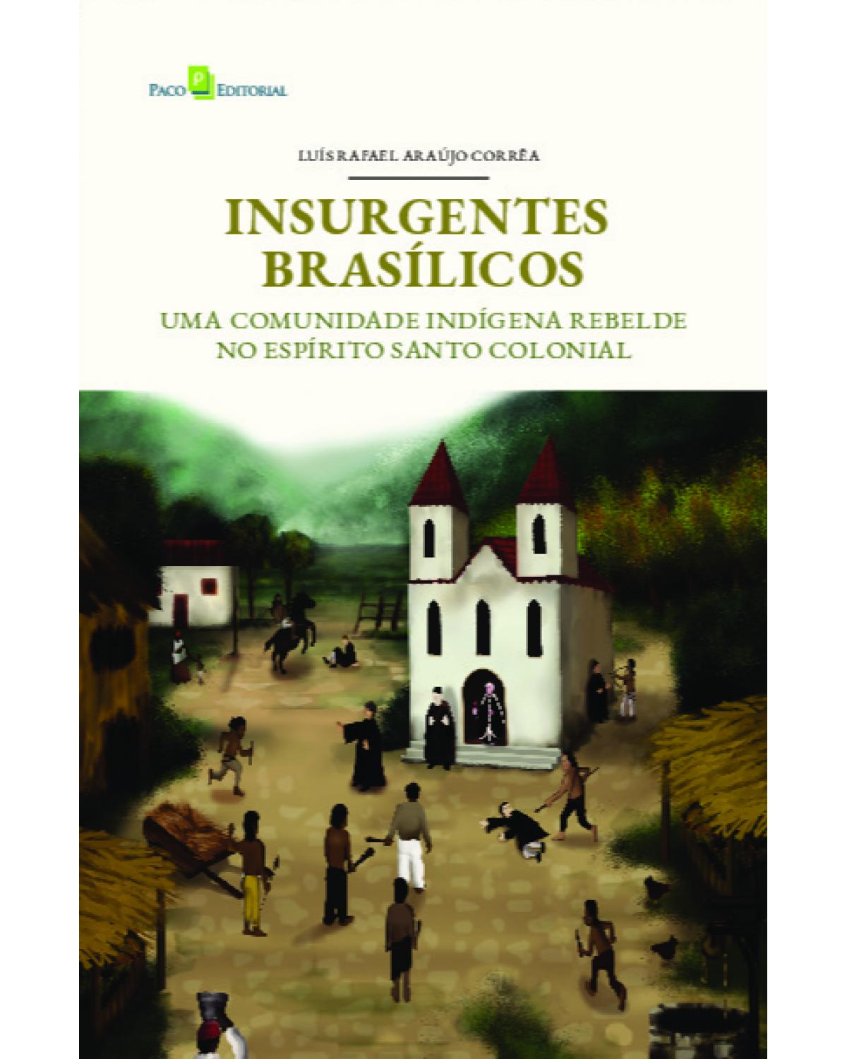 Insurgentes Brasílicos - uma comunidade indígena rebelde no Espírito Santo colonial - 1ª Edição | 2021