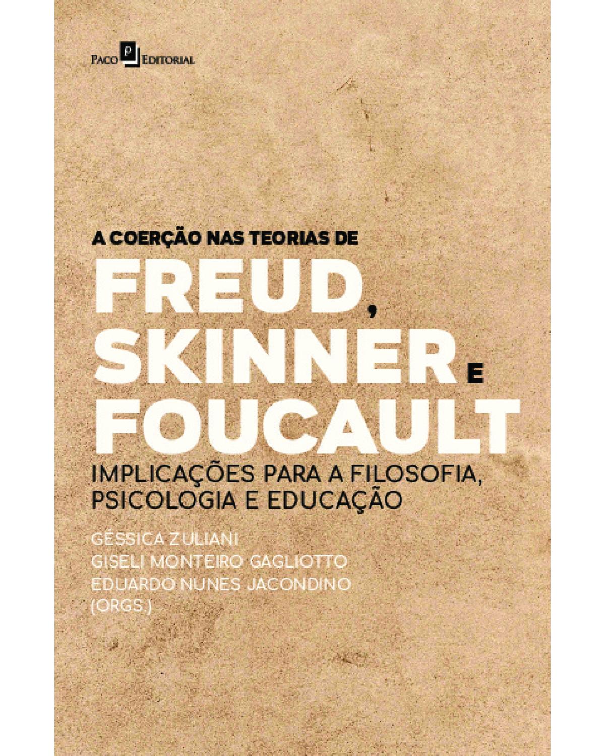 A coerção nas teorias de Freud, Skinner e Foucault: implicações para a filosofia, psicologia e educação - 1ª Edição | 2022