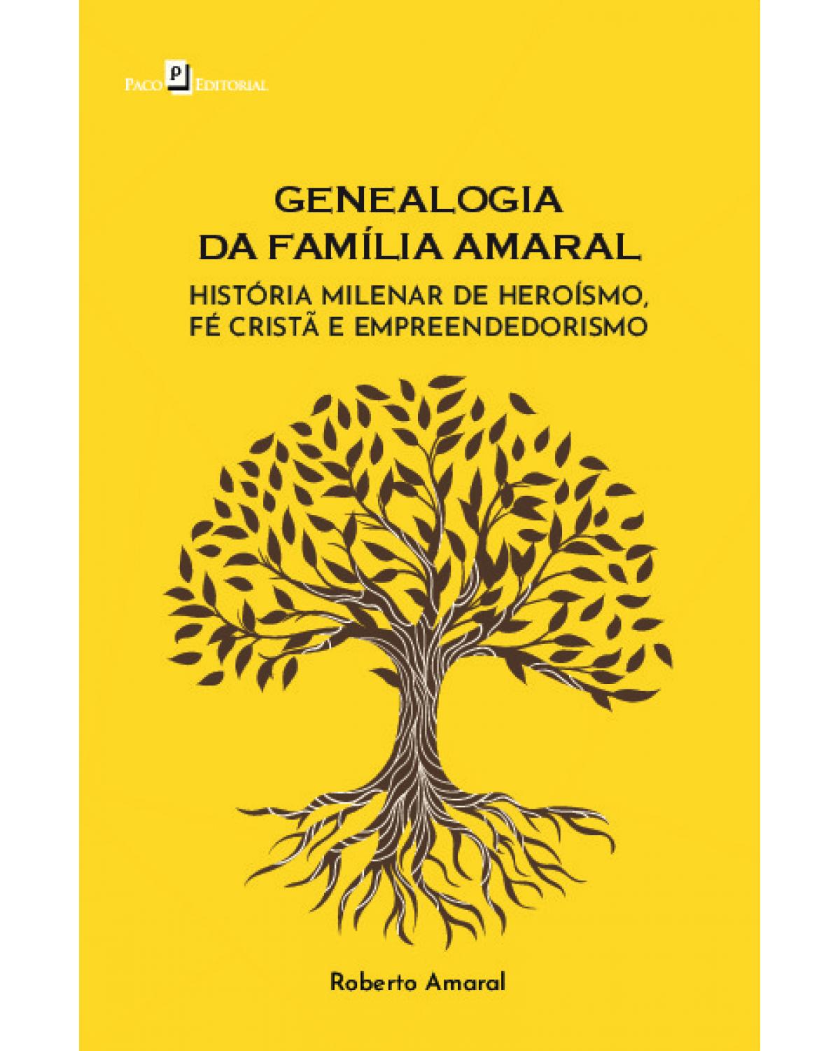 Genealogia da família Amaral - história milenar de heroísmo, fé cristã e empreendedorismo - 1ª Edição | 2022