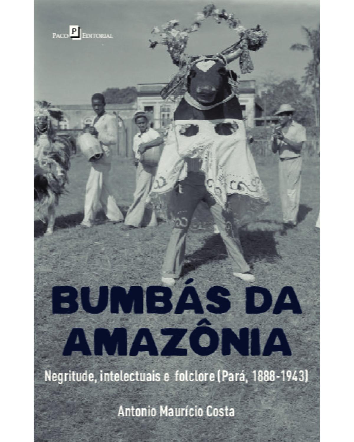 Bumbás da Amazônia - negritude, intelectuais e folclore (Pará, 1888-1943) - 1ª Edição | 2022