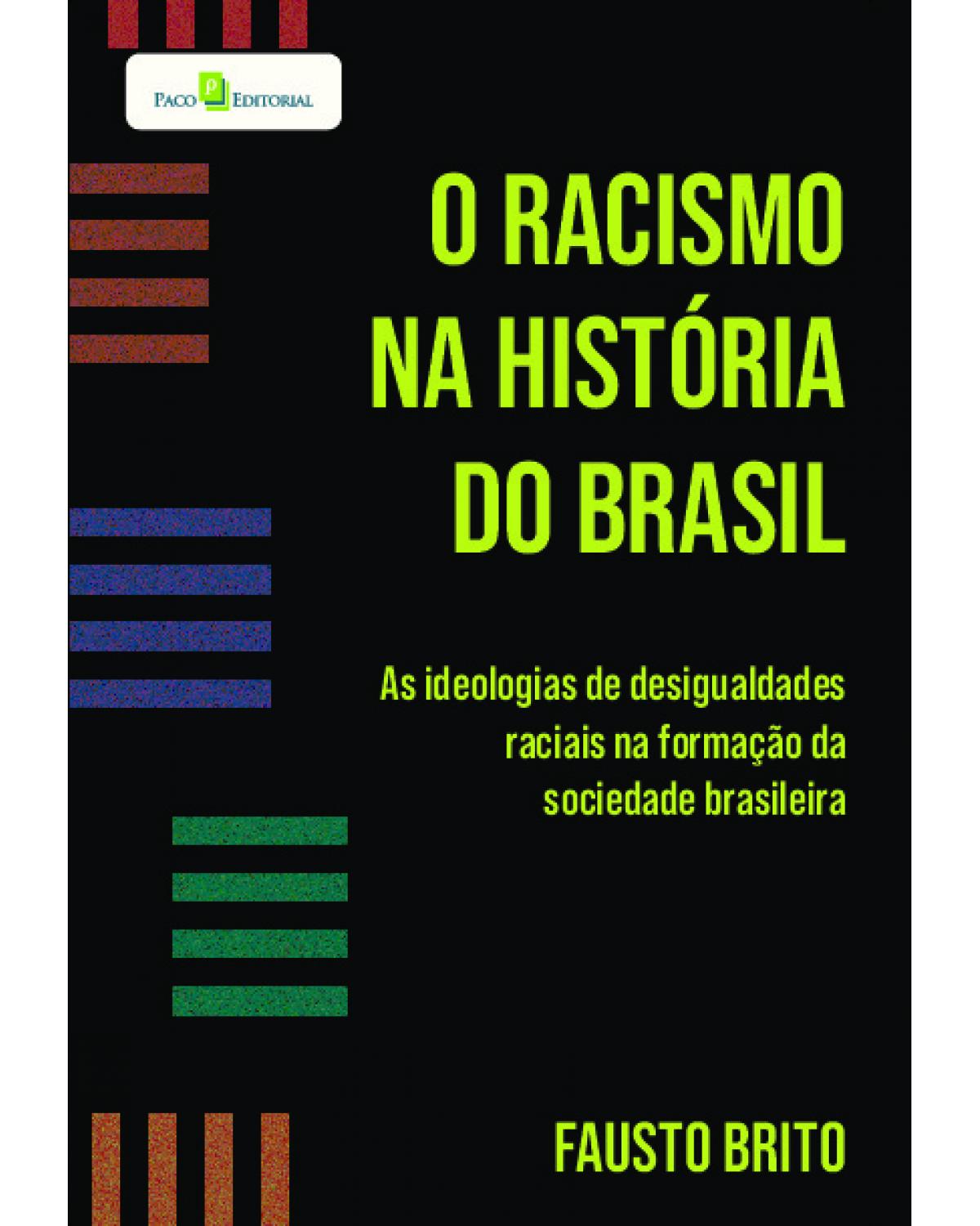 O racismo na história do Brasil - as ideologias de desigualdades raciais na formação da sociedade brasileira - 1ª Edição | 2022