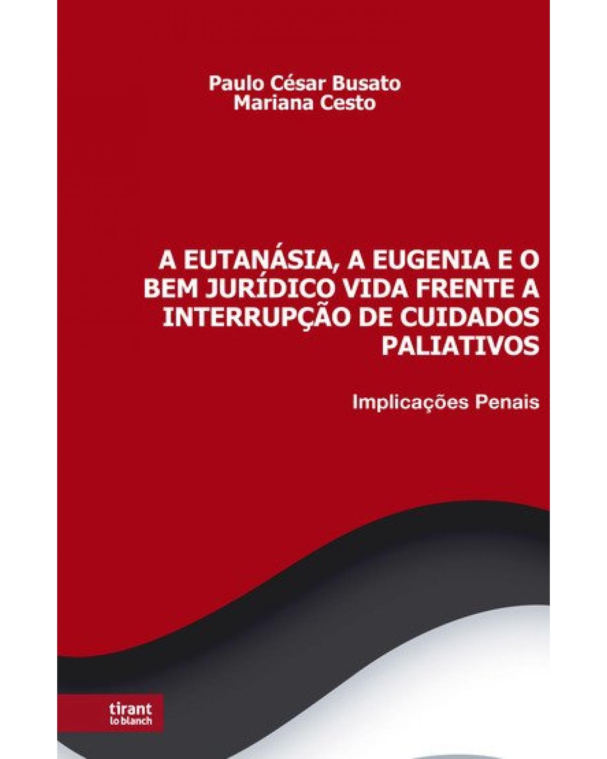 A eutanásia, a eugenia e o bem jurídico vida frente a interrupção de cuidados paliativos - 1ª Edição | 2021