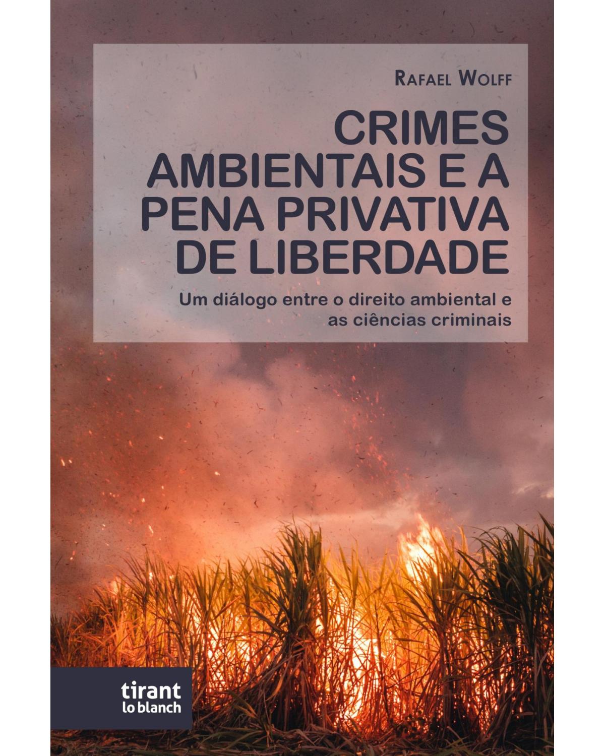 Crimes ambientais e a pena privativa de liberdade: um diálogo entre o direito ambiental e as ciências criminais - 1ª Edição | 2022