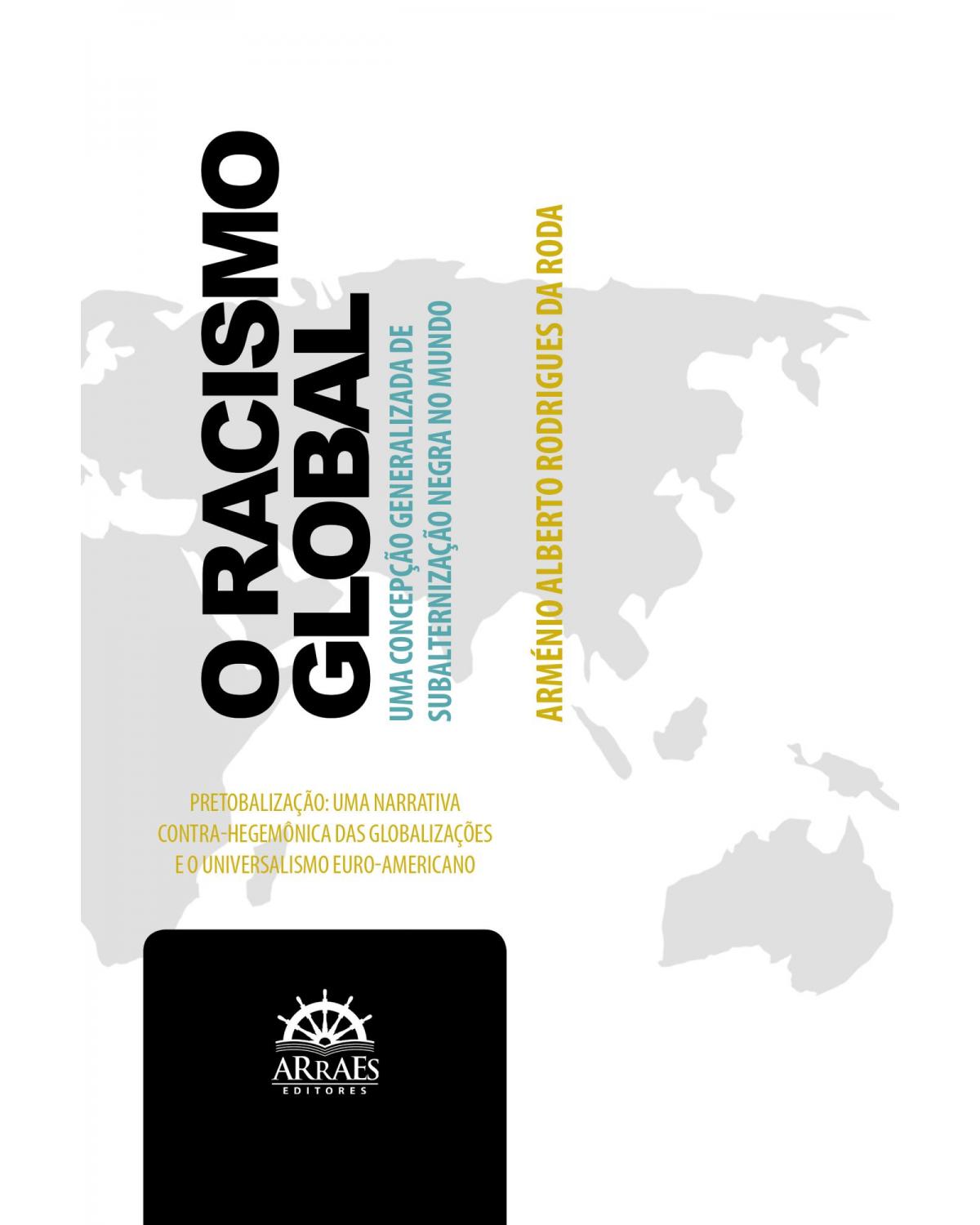 O racismo global - uma concepção generalizada de subalternização negra no mundo - 1ª Edição | 2022