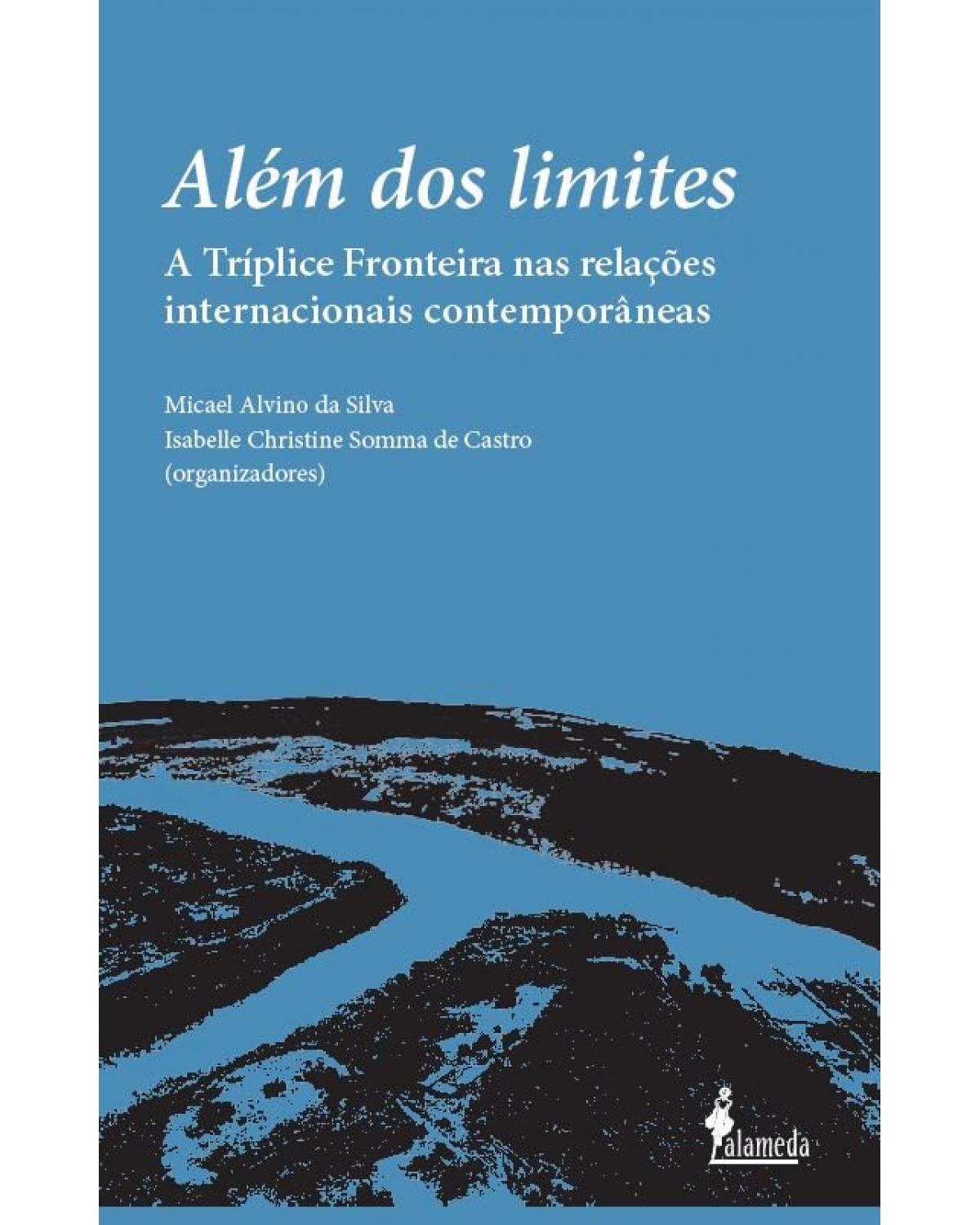 Além dos limites - a Tríplice Fronteira nas relações internacionais contemporâneas - 1ª Edição | 2021