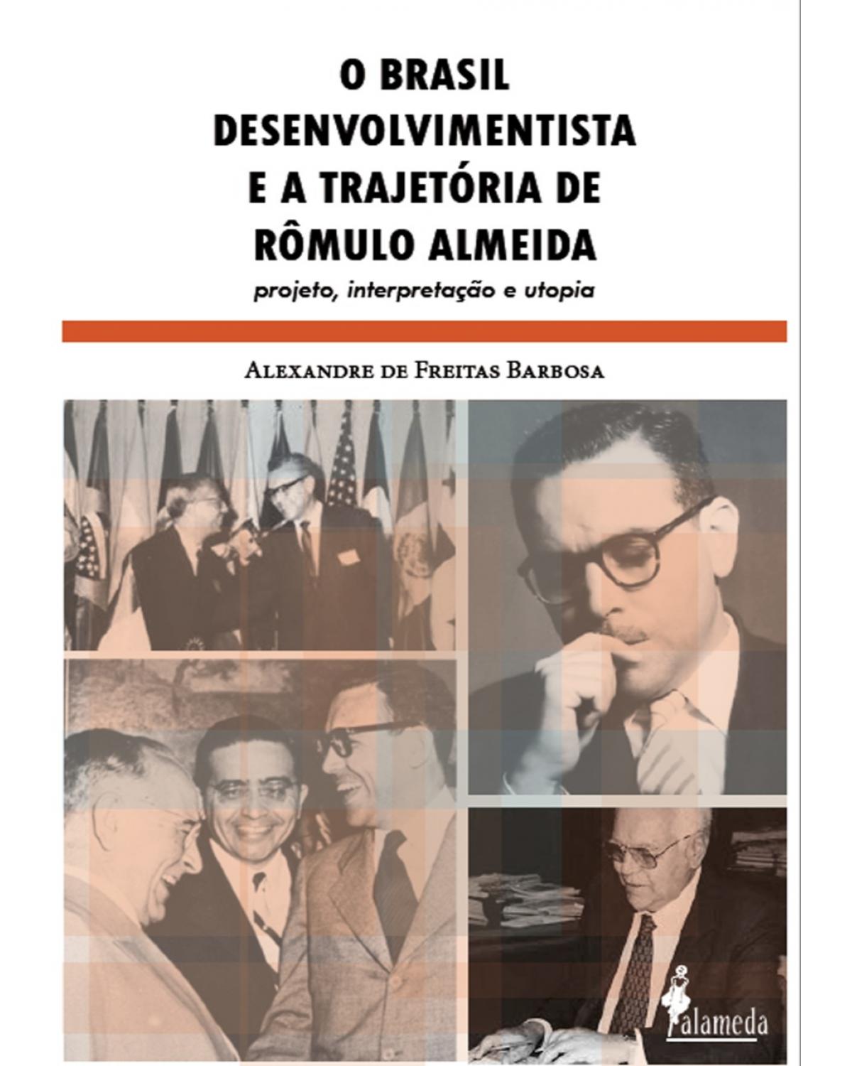 O Brasil desenvolvimentista e a trajetória de Rômulo Almeida - projeto, interpretação e utopia - 1ª Edição | 2021