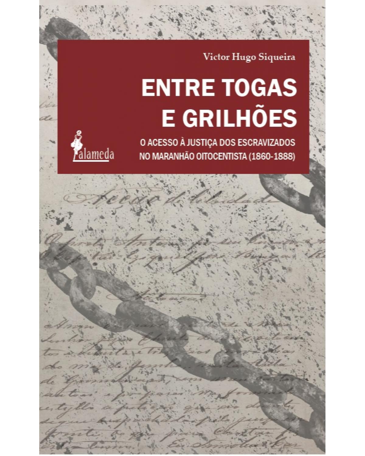 Entre togas e grilhões - O acesso à justiça dos escravizados no Maranhão Oitocentista (1860-1888) - 1ª Edição | 2021
