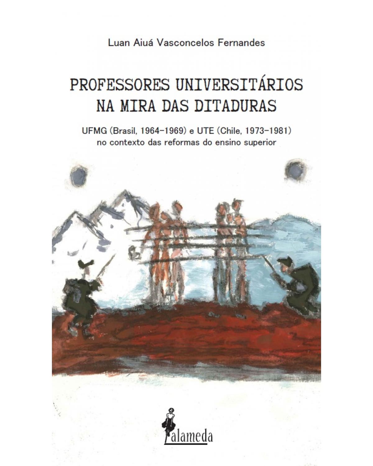 Professores universitários na mira das ditaduras - UFMG (Brasil, 1964-1969) e UTE (Chile, 1973-1981) no contexto das reformas do ensino superior - 1ª Edição | 2021