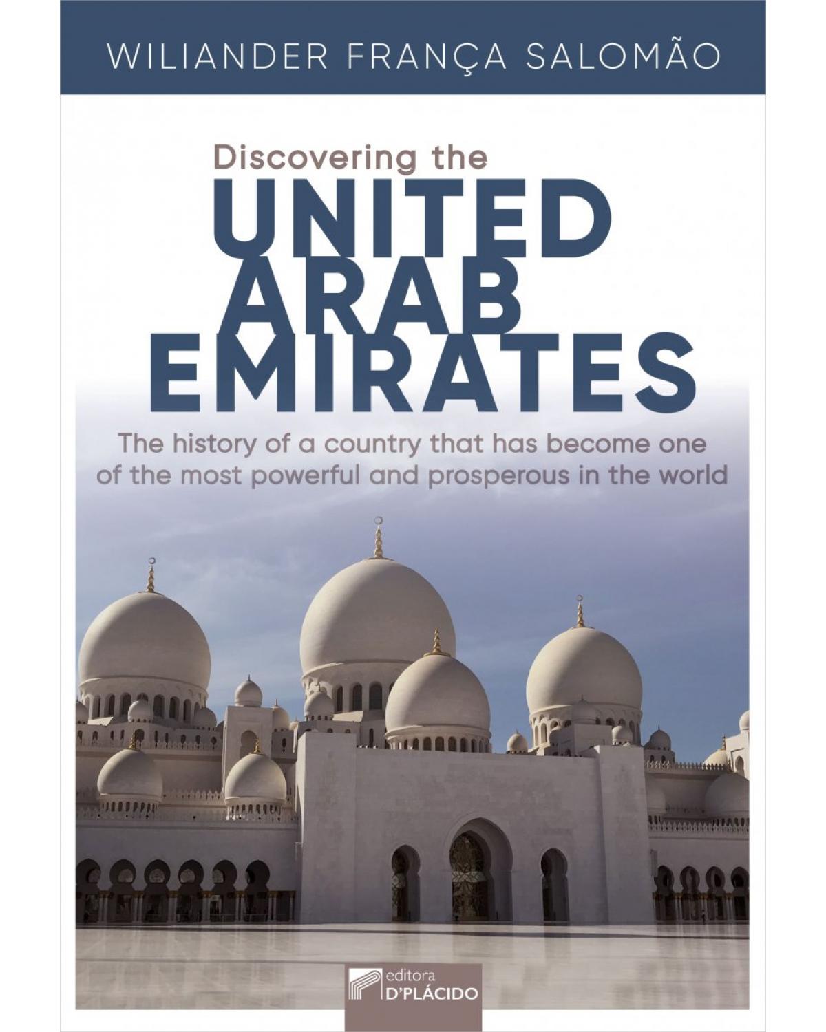Discovering the United Arab Emirates: the history of a country that has become one of the most powerful and prosperous in the world - 1ª Edição | 2019