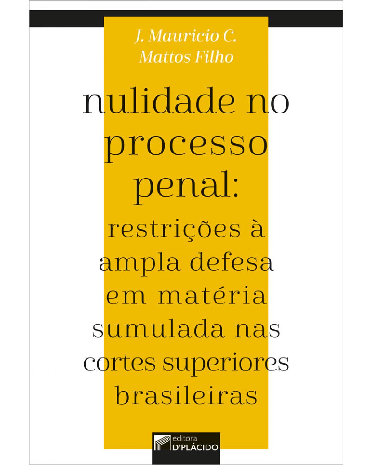 Nulidade no processo penal - restrições à ampla defesa em matéria sumulada nas cortes superiores brasileiras - 1ª Edição | 2019