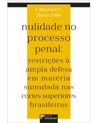 Nulidade no processo penal - restrições à ampla defesa em matéria sumulada nas cortes superiores brasileiras - 1ª Edição | 2019