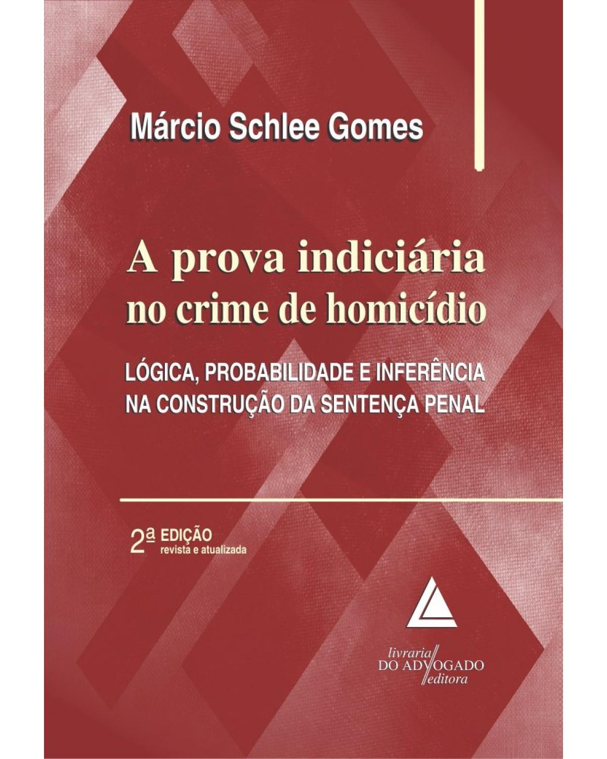 A prova indiciária no crime de homicídio: Lógica, probalidade e inferência na construção da sentença penal - 2ª Edição | 2020