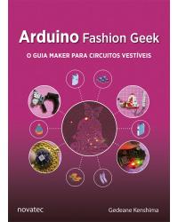 Arduino fashion geek - o guia maker para circuitos vestíveis - 1ª Edição | 2020