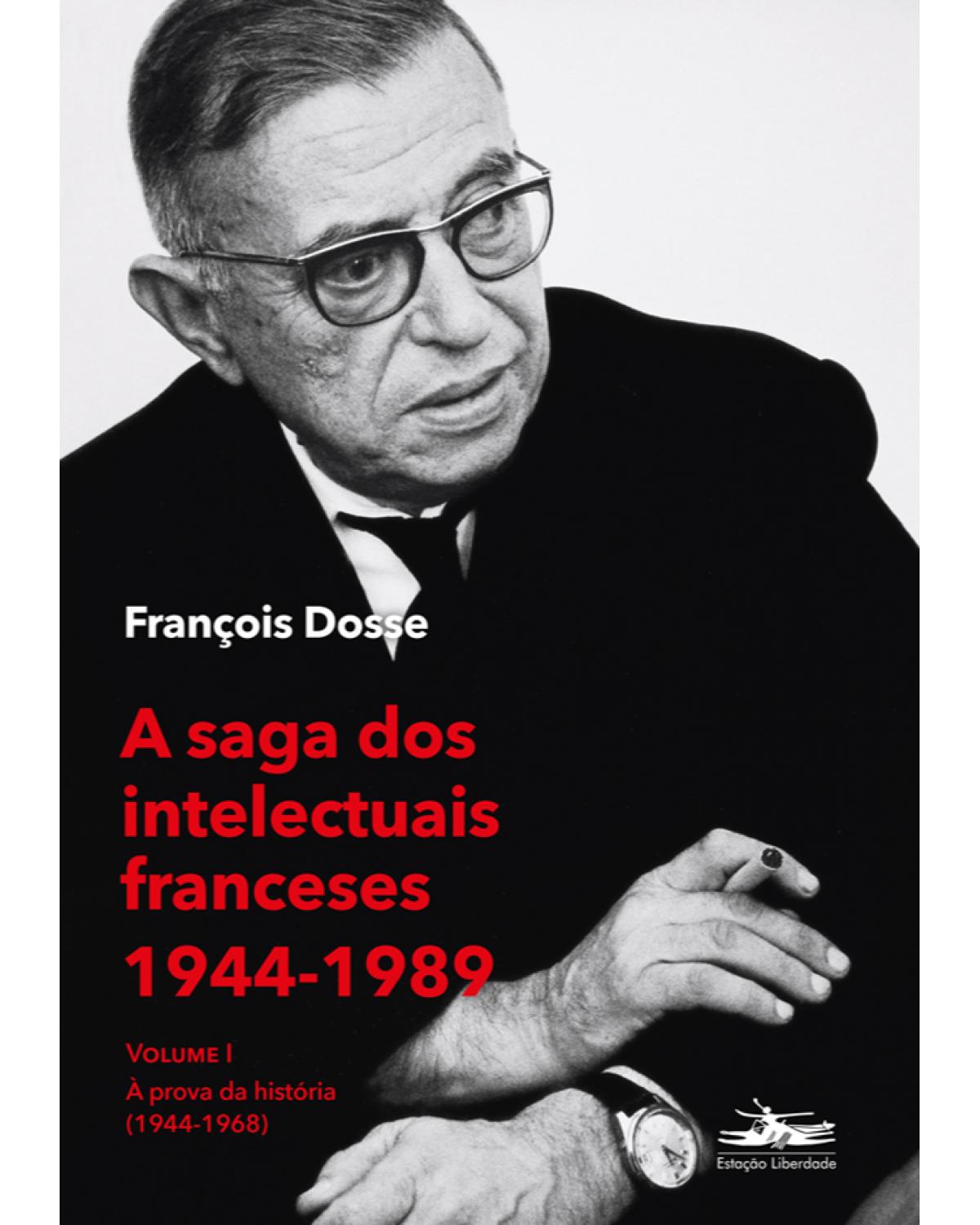 A saga dos intelectuais franceses I - Volume 1: a prova da história (1944-1968) - 1ª Edição | 2021