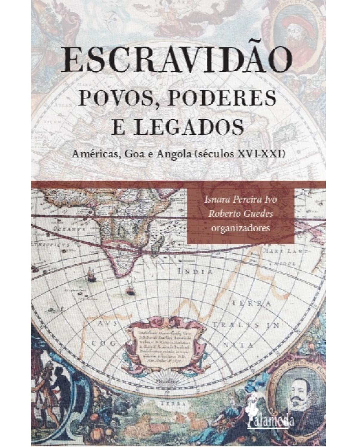 Escravidão - Povos, poderes e legados - Américas, Goa e Angola (séculos XVI - XXI) - 1ª Edição | 2021