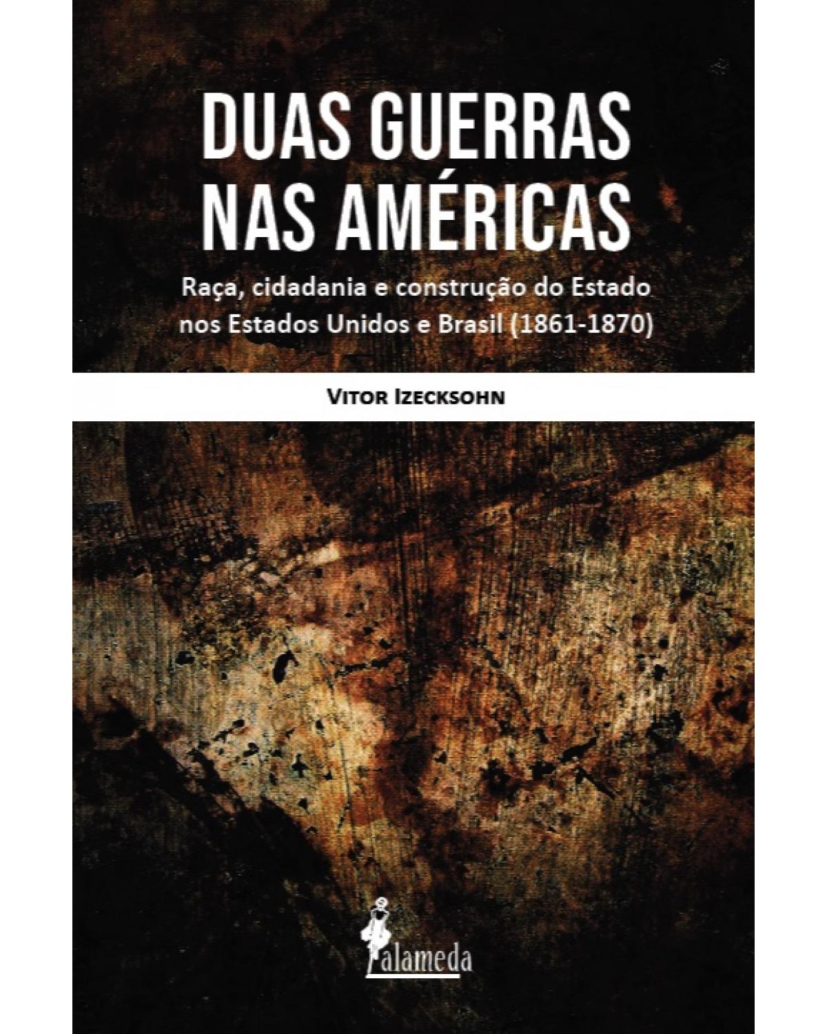 Duas guerras na América - raça, cidadania e construção do Estado nos Estados Unidos e Brasil (1861–1870) - 1ª Edição | 2021