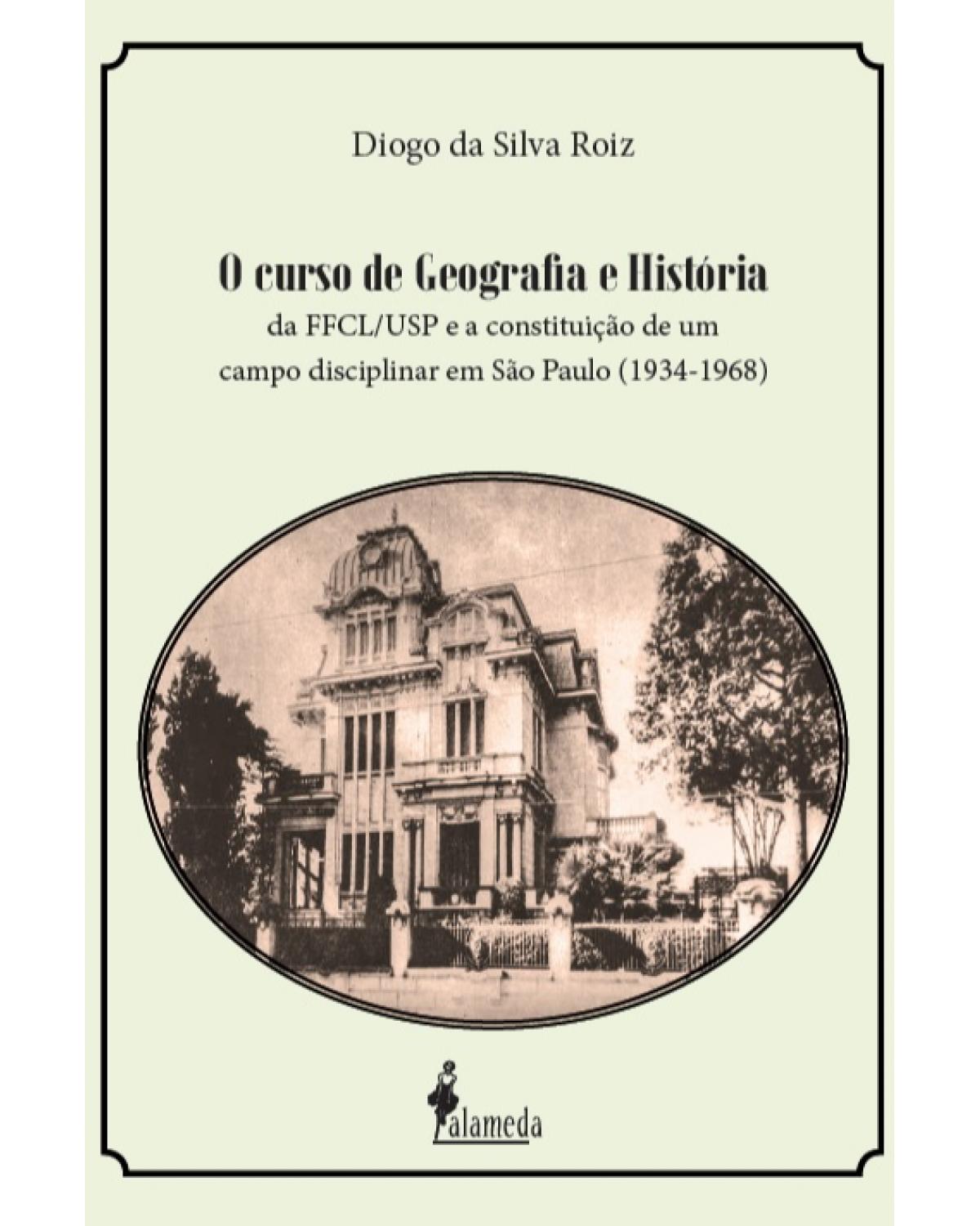 O curso de geografia e história da FFCL/USP e a constituição de um campo disciplinar em São Paulo (1934-1968) - 1ª Edição | 2021