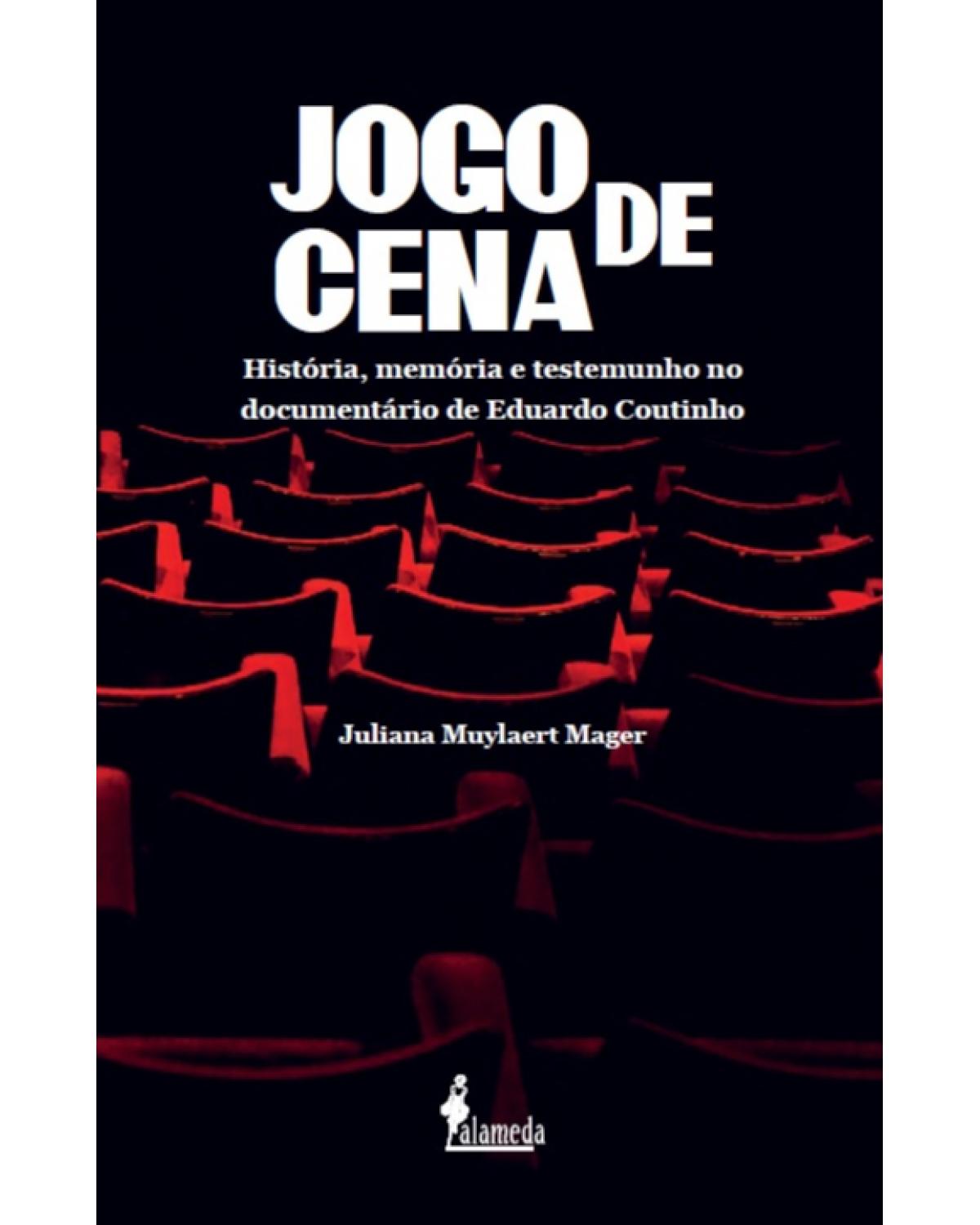 Jogo de cena - história, memória e testemunho no documentário de Eduardo Coutinho - 1ª Edição | 2021