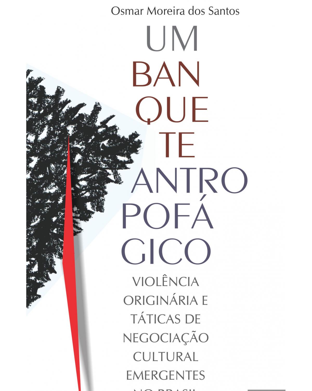 Um banquete antropofágico - violência originária e táticas de negociação cultural emergentes no Brasil - 1ª Edição | 2021