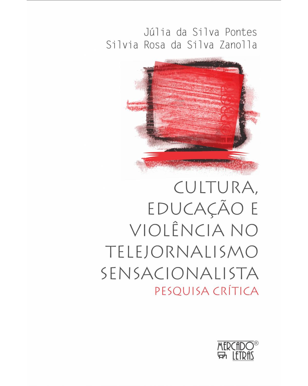 Cultura, educação e violência no telejornalismo sensacionalista - pesquisa crítica - 1ª Edição | 2021
