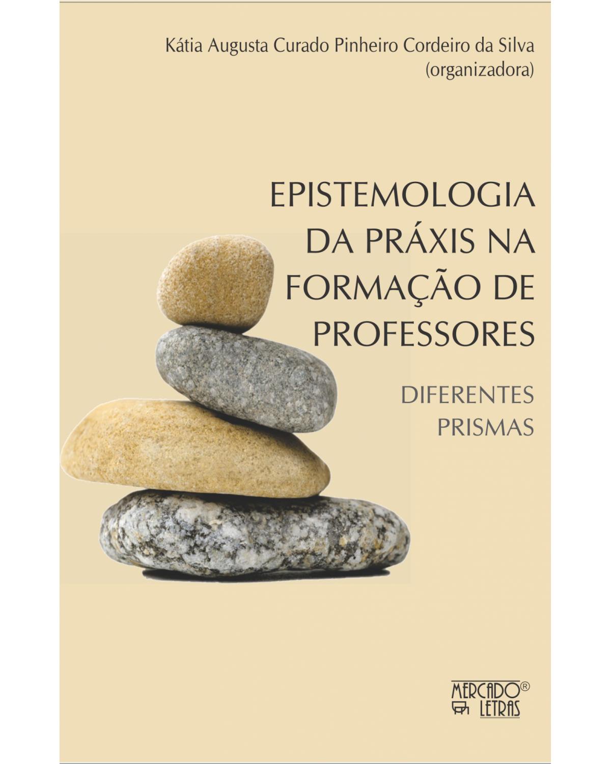Epistemologia da práxis na formação de professores - diferentes prismas - 1ª Edição | 2021