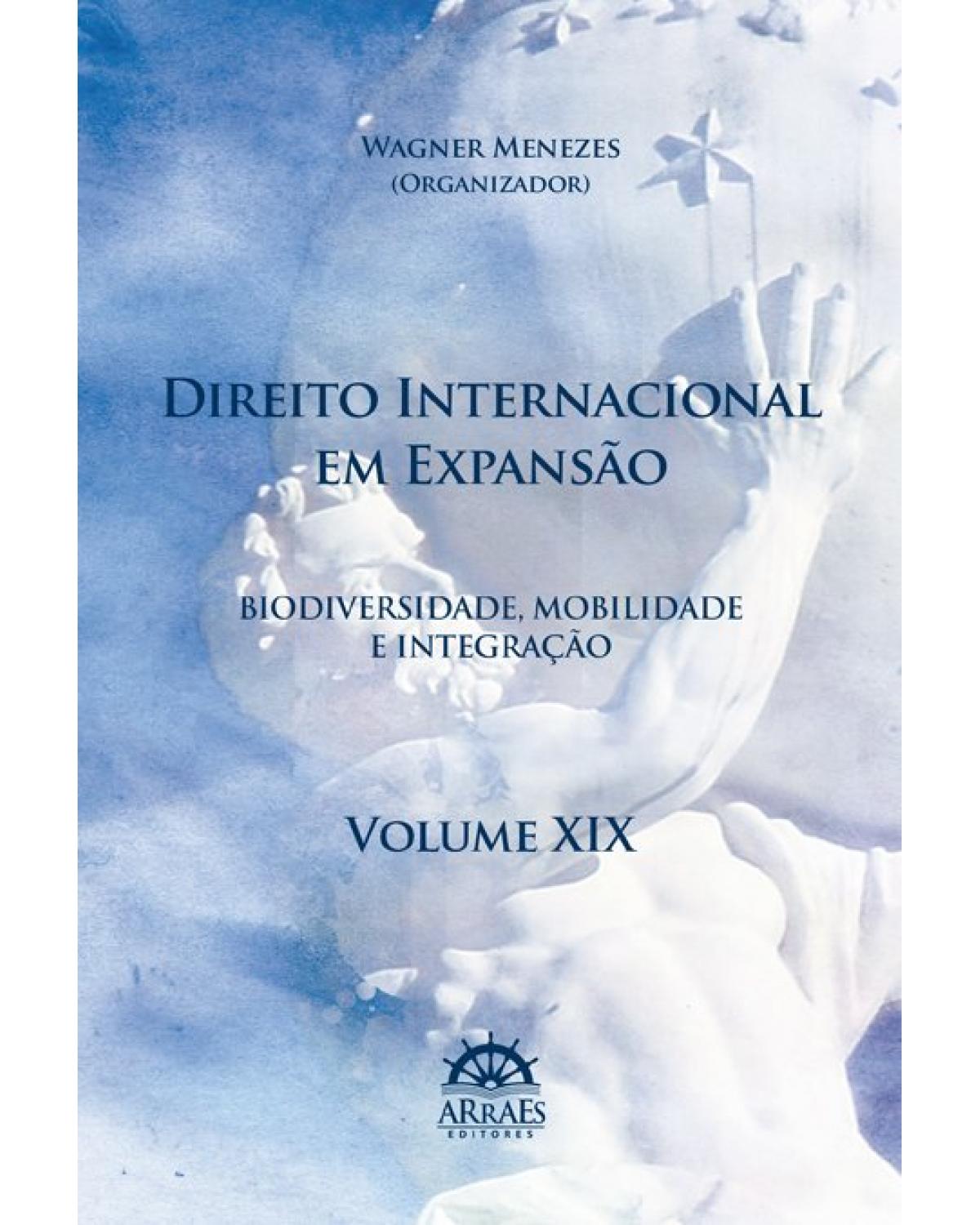 Direito internacional em expansão - Volume 19: biodiversidade, mobilidade e integração - 1ª Edição | 2020