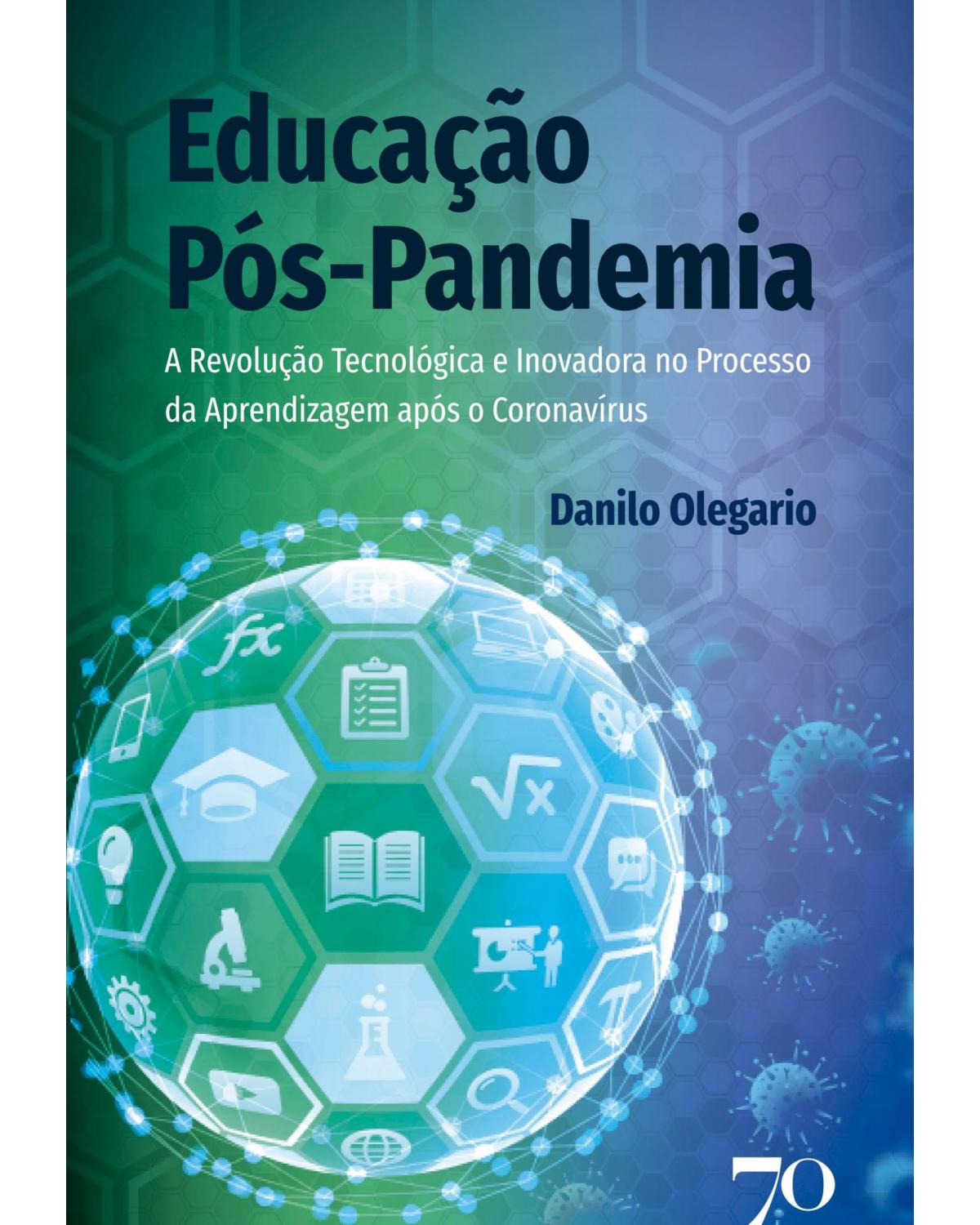 Educação pós-pandemia - a revolução tecnológica e inovadora no processo da aprendizagem após o Coronavírus - 1ª Edição | 2021