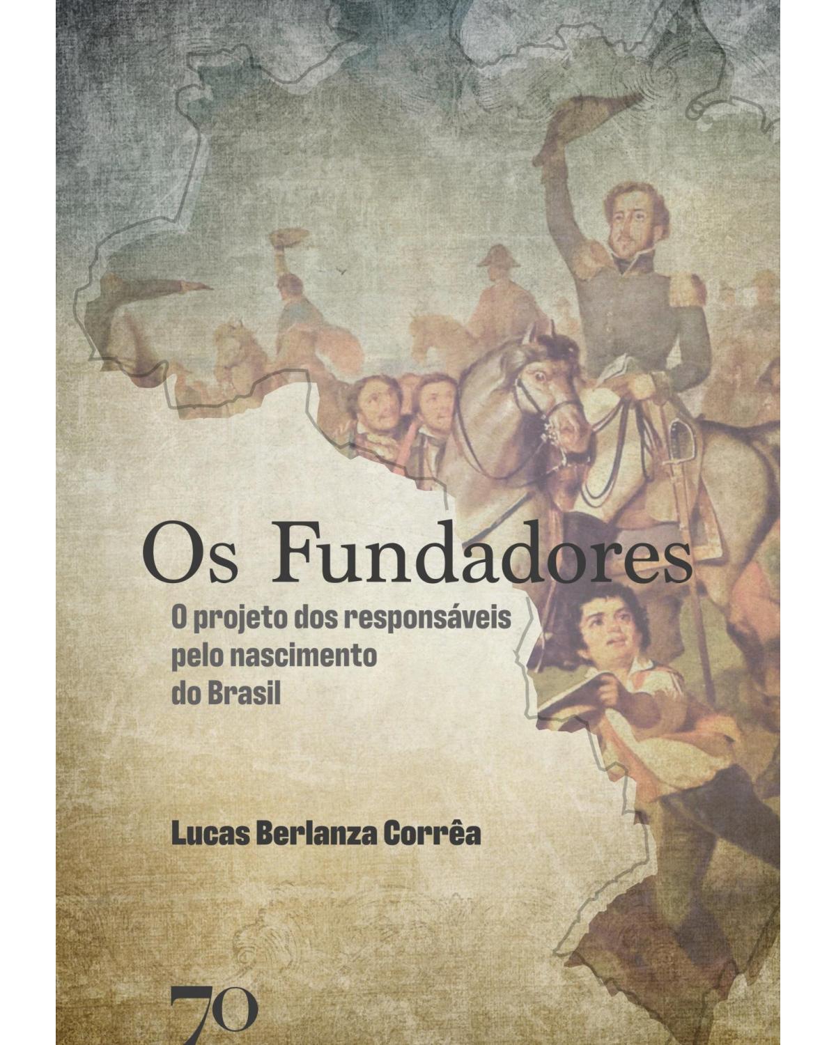 Os fundadores - o projeto dos responsáveis pelo nascimento do Brasil - 1ª Edição | 2021