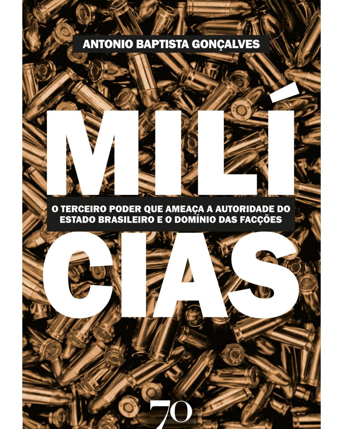 Milícias - o terceiro poder que ameaça a autoridade do estado brasileiro e o domínio das facções criminosas - 1ª Edição | 2021