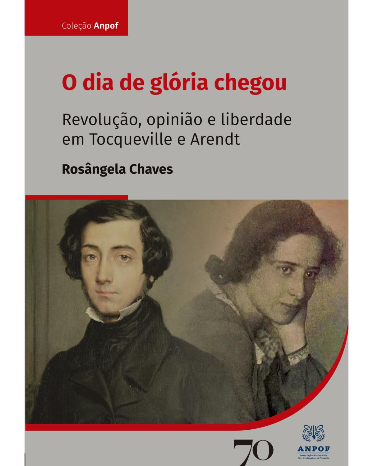 O dia de glória chegou - revolução, opinião e liberdade em Tocqueville e Arendt - 1ª Edição | 2022