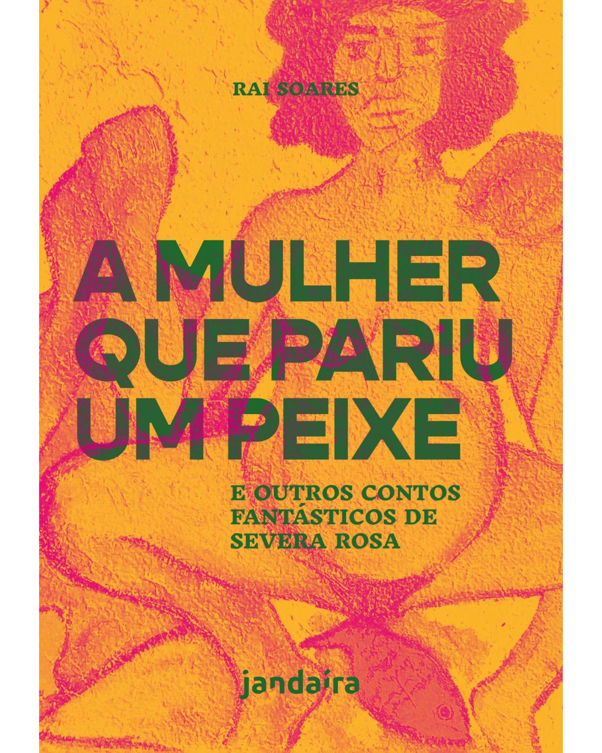 A mulher que pariu um peixe - e outros contos fantásticos de Severa Rosa - 1ª Edição | 2021