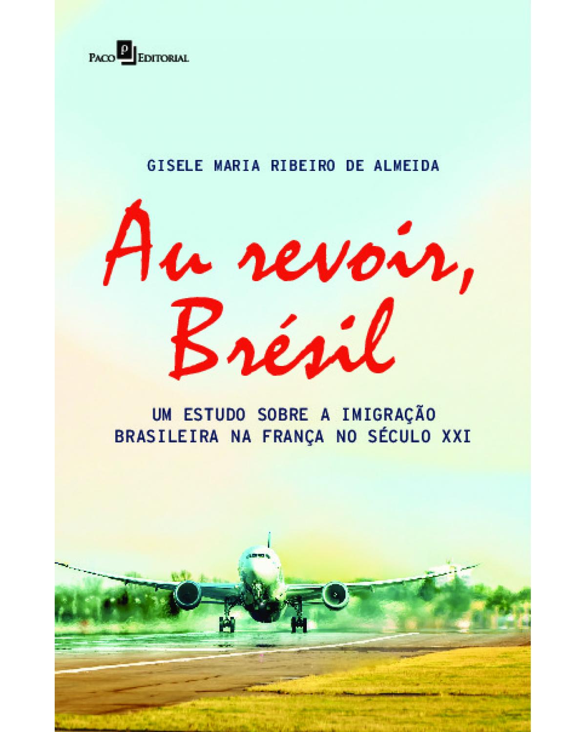 Au revoir, Brésil - um estudo sobre a imigração brasileira na França no século XXI - 1ª Edição | 2021
