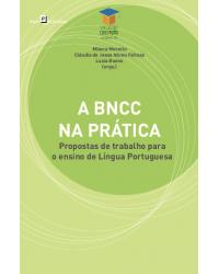 A BNCC na prática - propostas de trabalho para o ensino de língua portuguesa - 1ª Edição | 2020