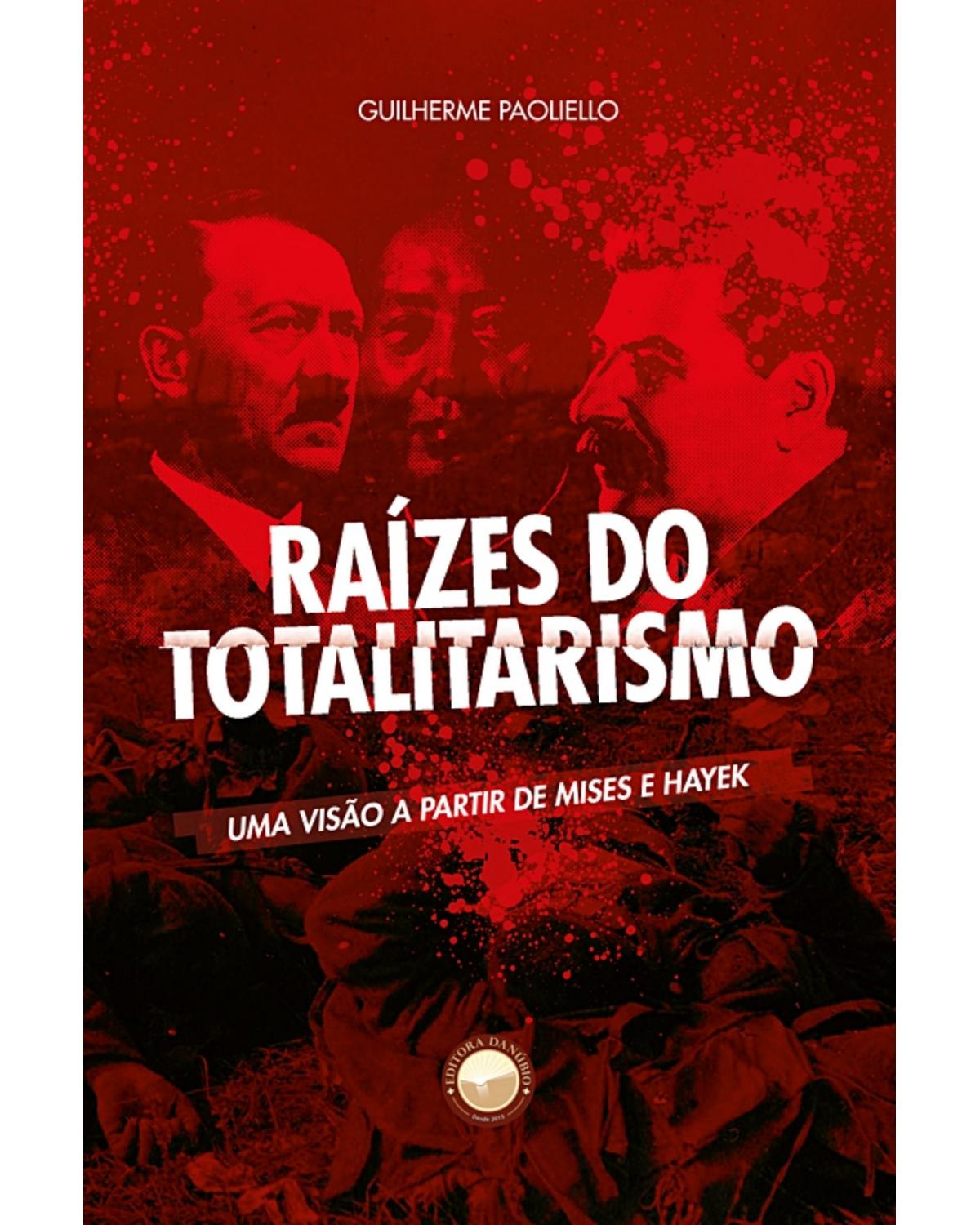 Raízes do Totalitarismo: uma visão a partir de Mises e Hayek - 1ª Edição | 2021