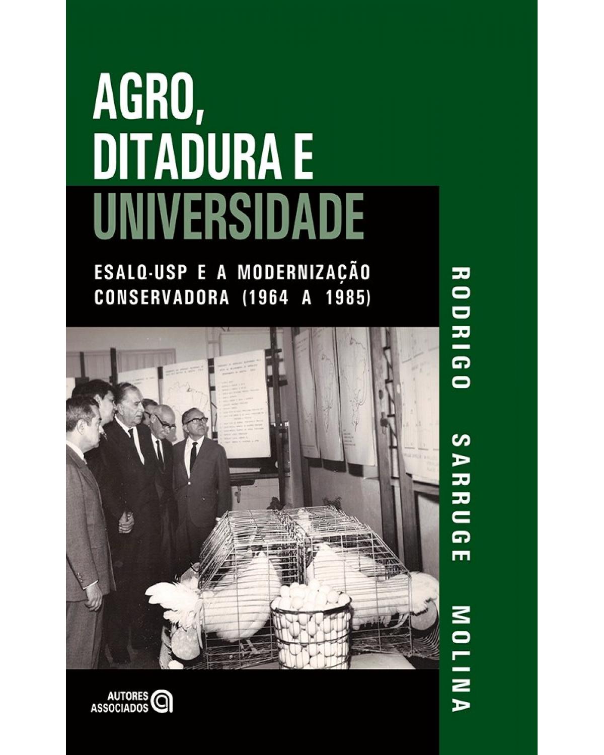 Agro, ditadura e universidade: ESALQ-USP e a modernização conservadora (1964 a 1985) - 1ª Edição | 2022