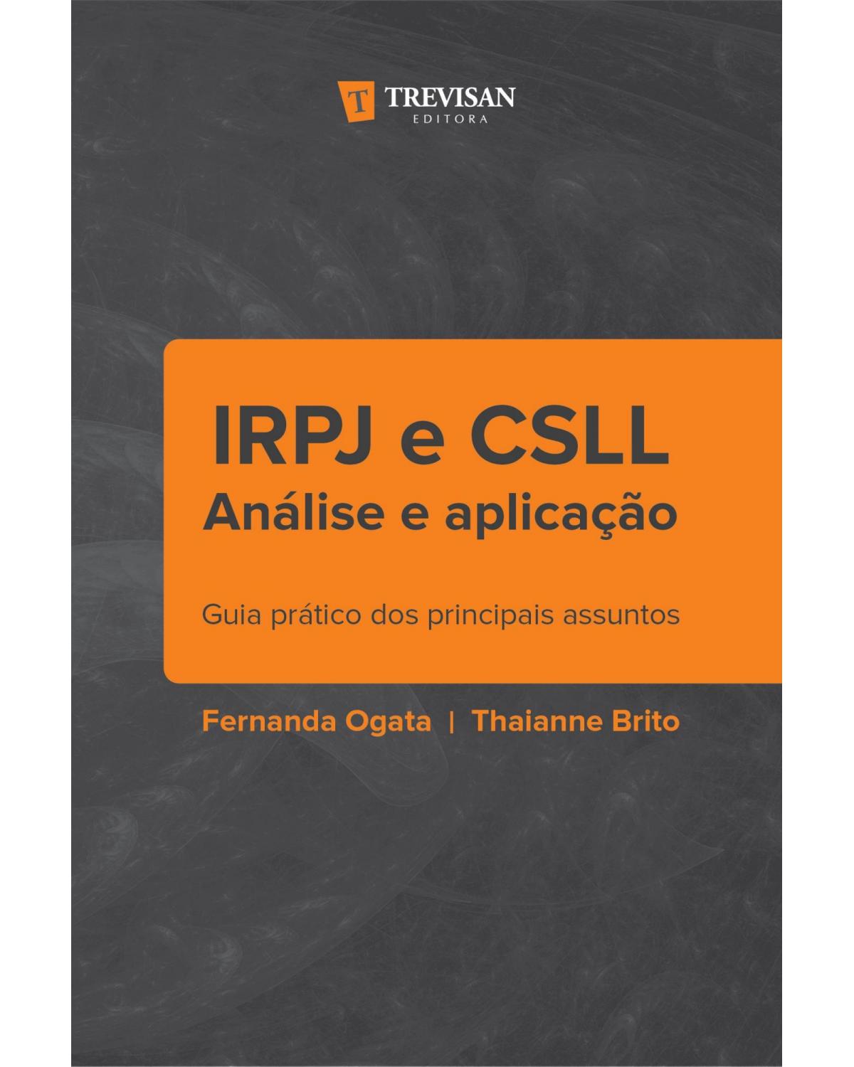 IRPJ e CSLL - Análise e aplicação: guia prático dos principais assuntos - 1ª Edição | 2021