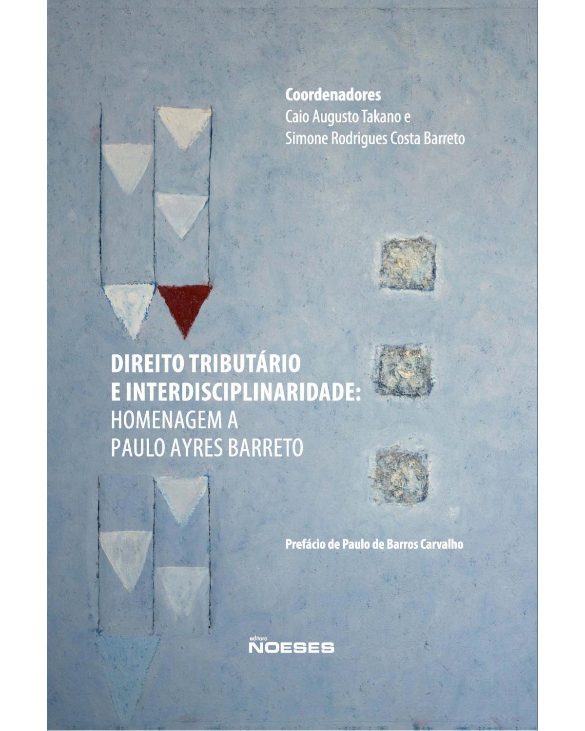 Direito tributário e interdisciplinaridade - homenagem a Paulo Ayres Barreto - 1ª Edição | 2021