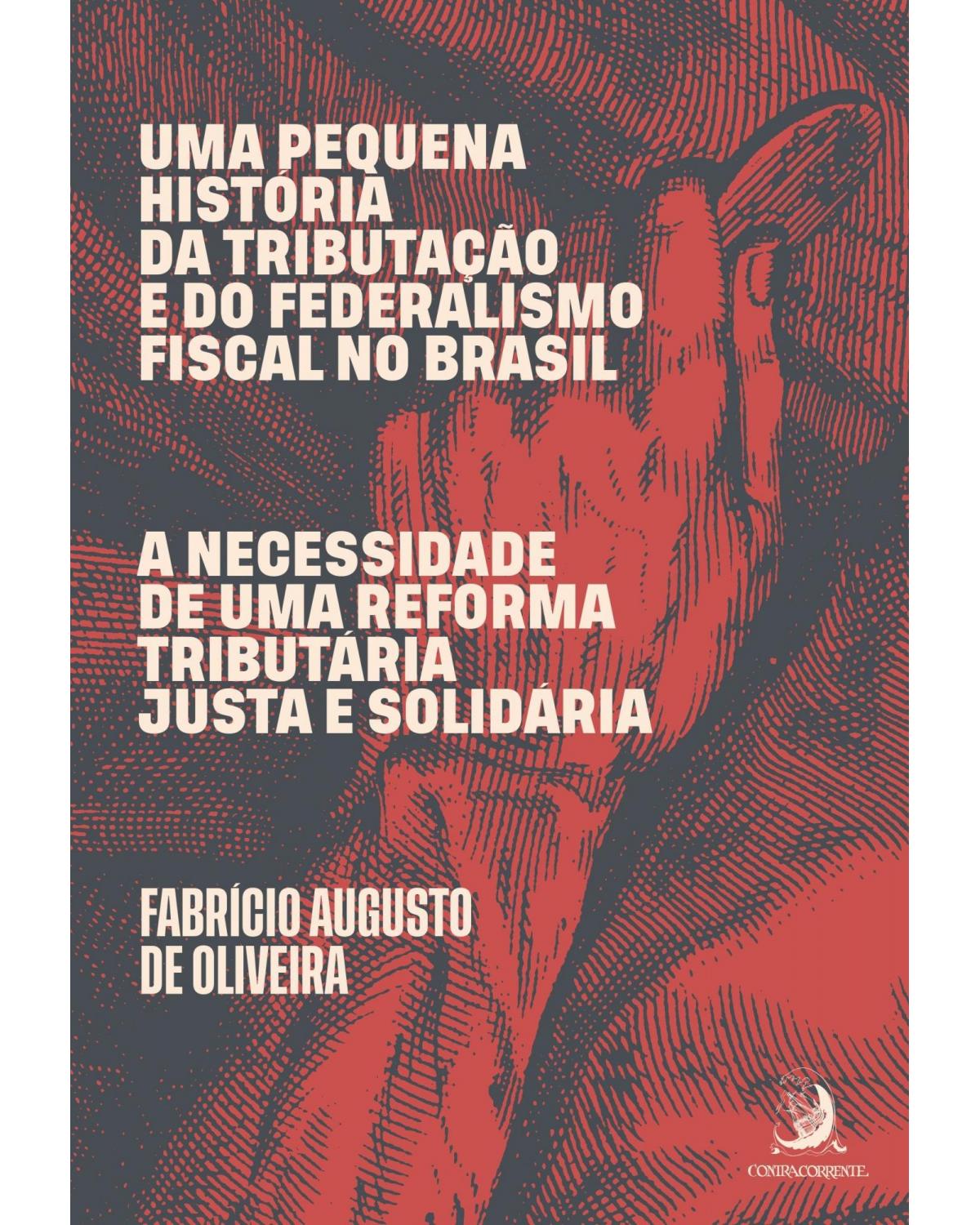 Uma pequena história da tributação e do federalismo fiscal no Brasil: A necessidade de uma reforma tributária justa e solidária - 1ª Edição | 2020