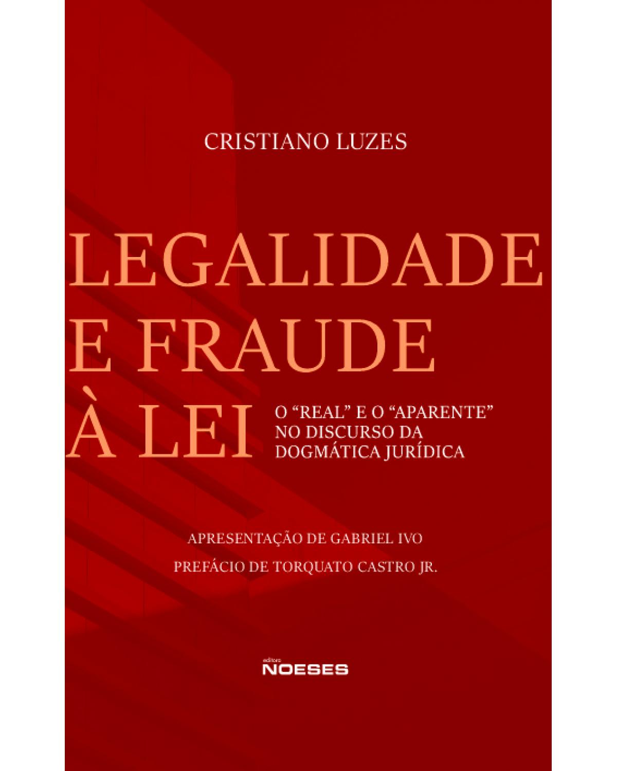 Legalidade e fraude à lei - o “real” e o “aparente” no discurso da dogmática jurídica - 1ª Edição | 2021