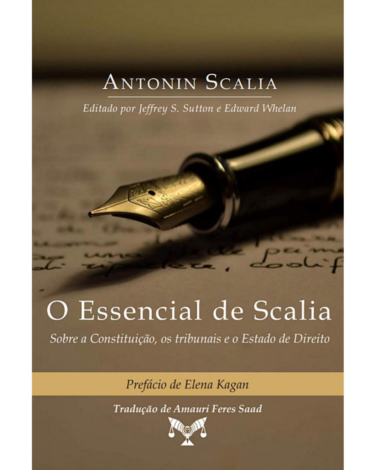 O essencial de Scalia - sobre a constituição, os tribunais e o estado de direito - 1ª Edição | 2021