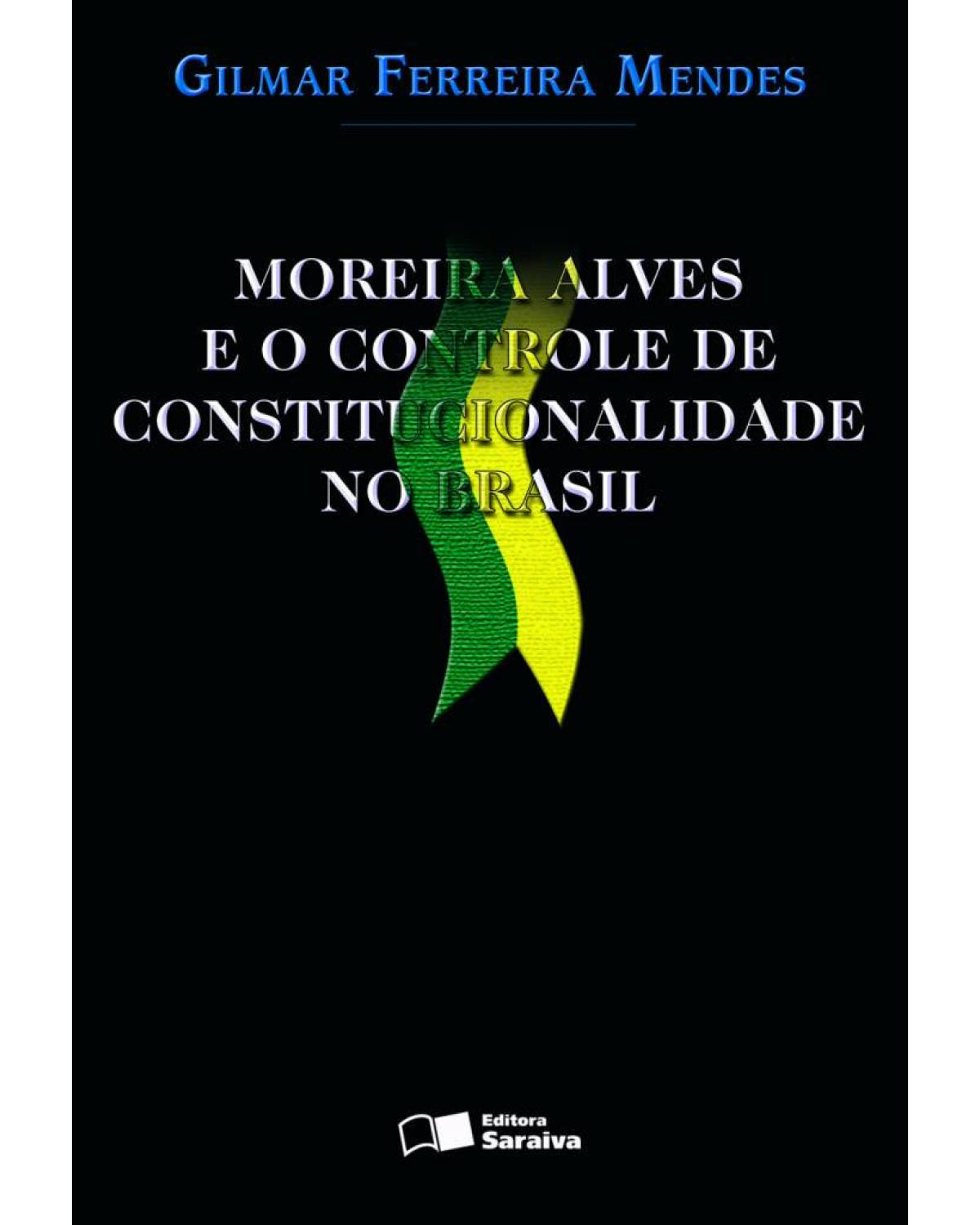 Moreira Alves e o controle de constitucionalidade no Brasil - 1ª Edição | 2004