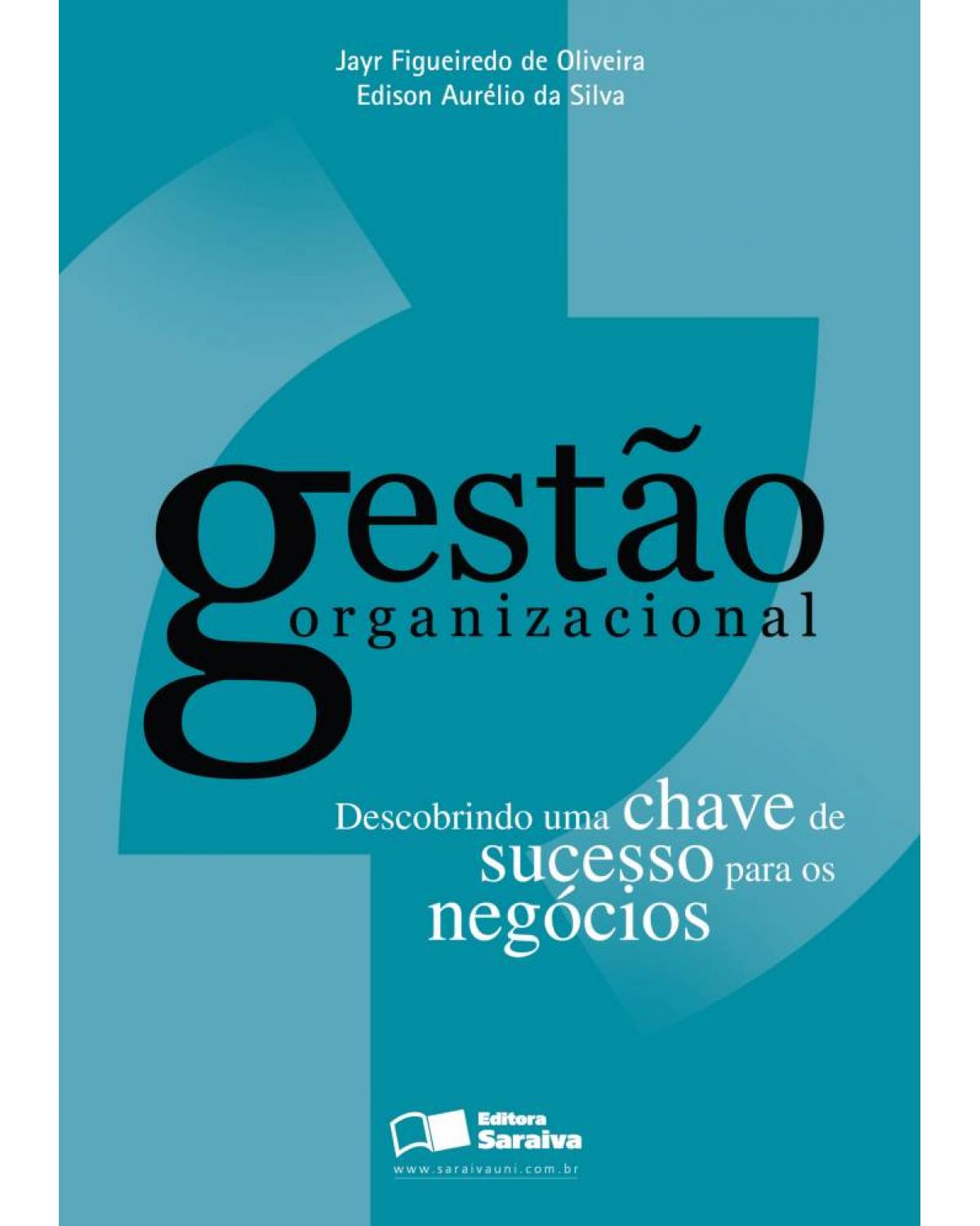 Gestão organizacional - descobrindo uma chave de sucesso para os negócios - 1ª Edição | 2006