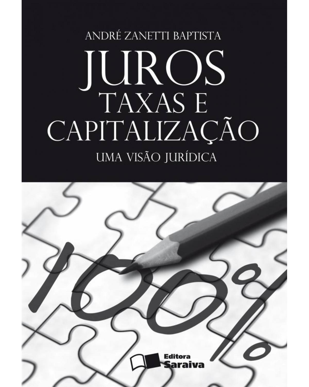 Juros, taxas e capitalização: uma visão jurídica - 1ª Edição | 2008