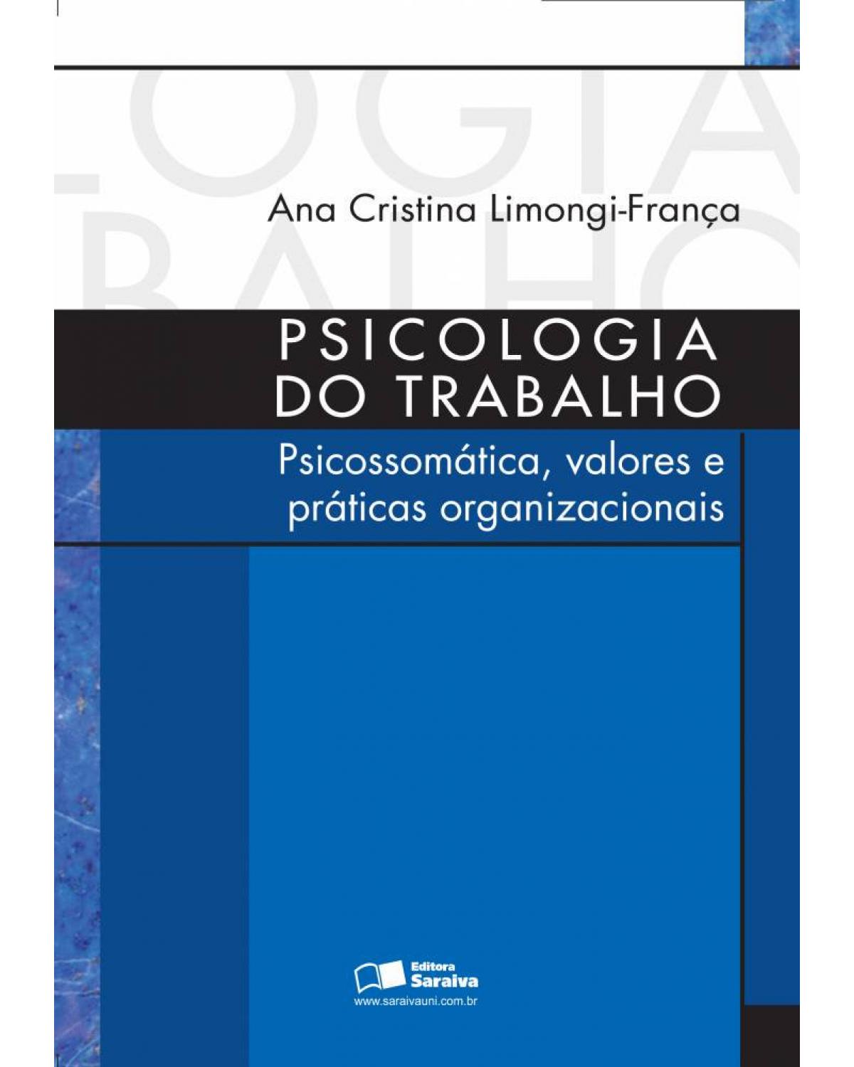 Psicologia do trabalho - psicossomática, valores e práticas organizacionais - 1ª Edição | 2010