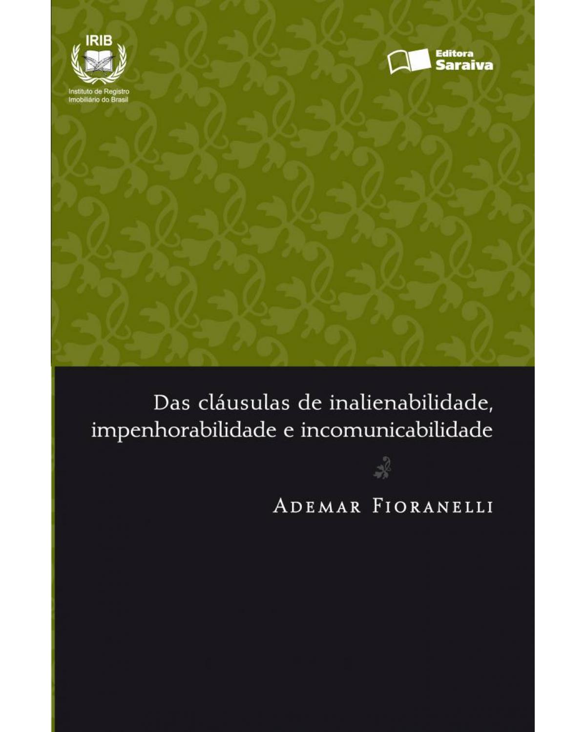 Das cláusulas de inalienabilidade, impenhorabilidade e incomunicabilidade - 1ª Edição | 2013