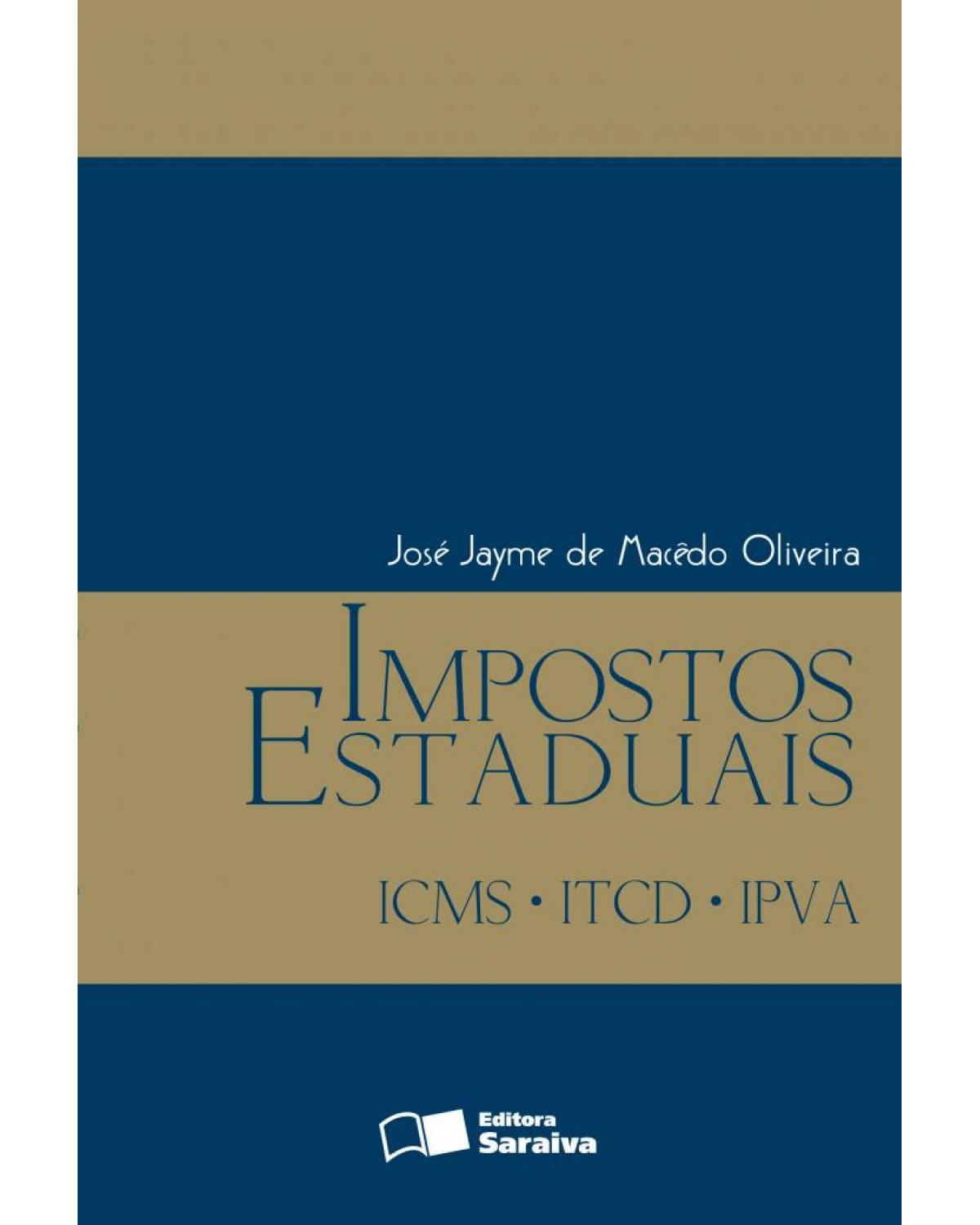 Impostos estaduais: ICMS - ITCD - IPVA - 1ª Edição | 2009