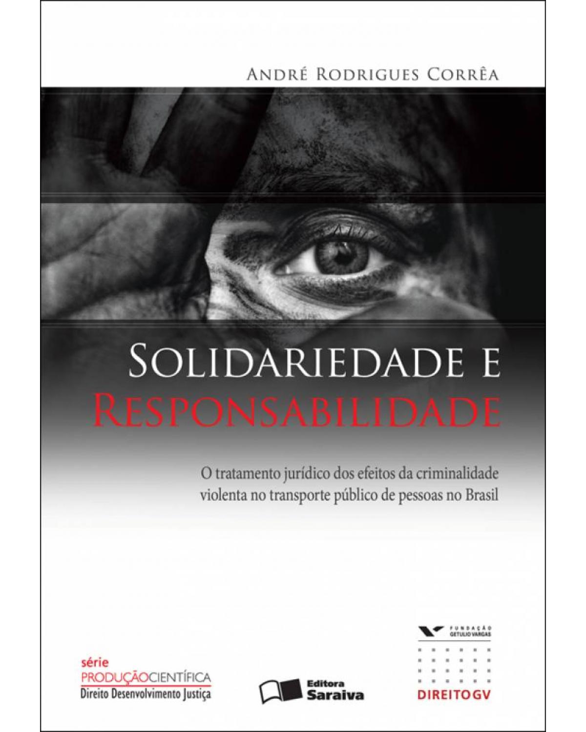 Solidariedade e responsabilidade - o tratamento jurídico dos efeitos da criminalidade violenta no transporte público de pessoas no Brasil - 1ª Edição | 2009