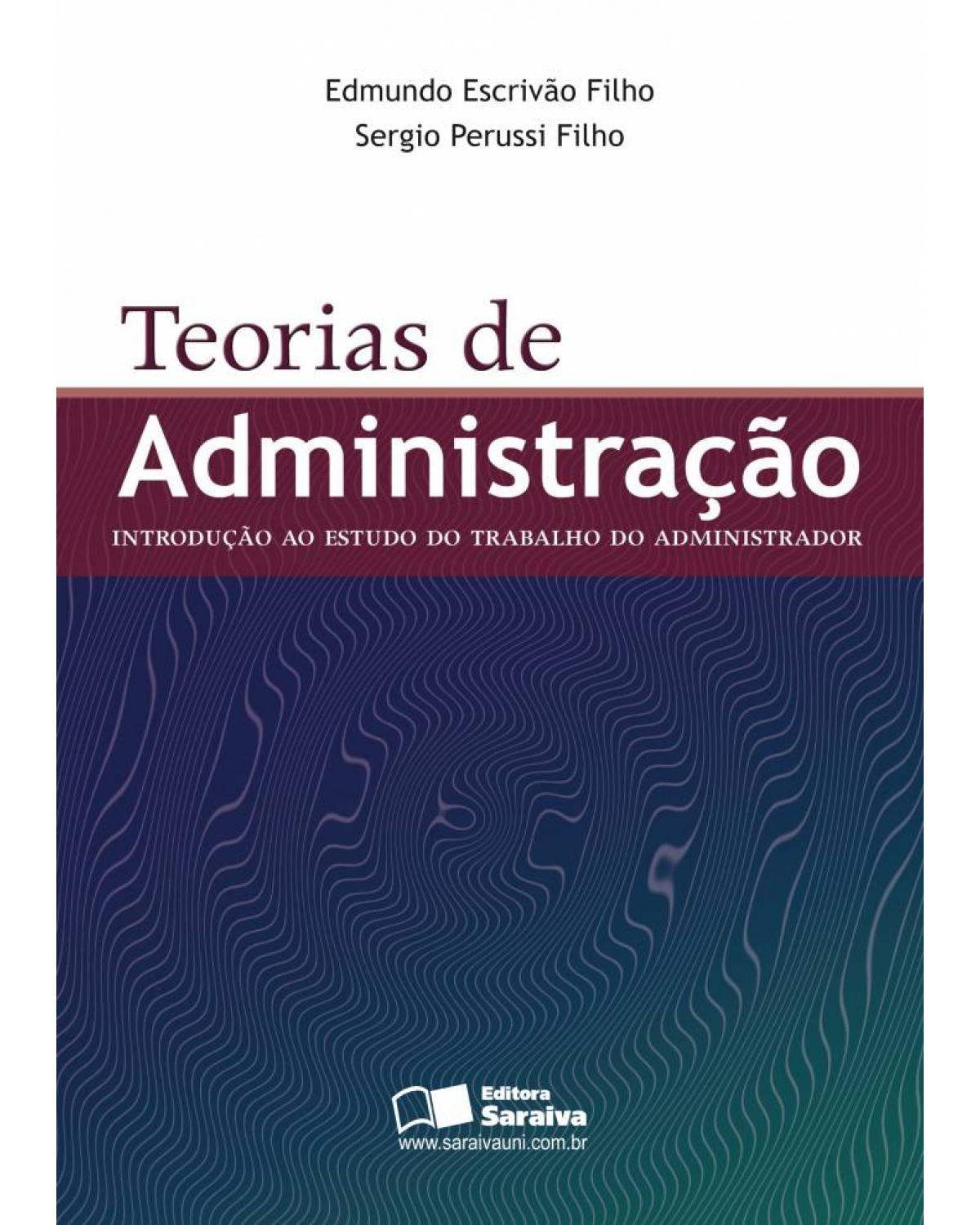 Teorias de administração - introdução ao estudo do trabalho do administrador - 1ª Edição | 2010