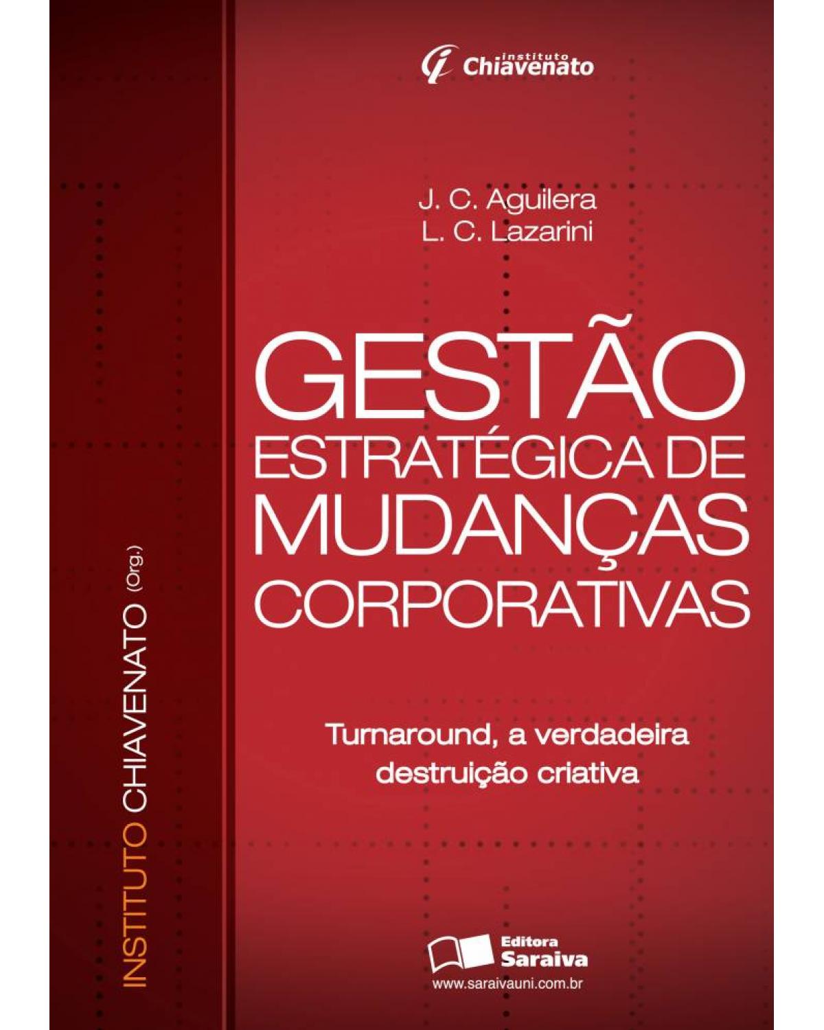 Gestão estratégica de mudanças corporativas - turnaround, a verdadeira destruição criativa - 1ª Edição | 2009